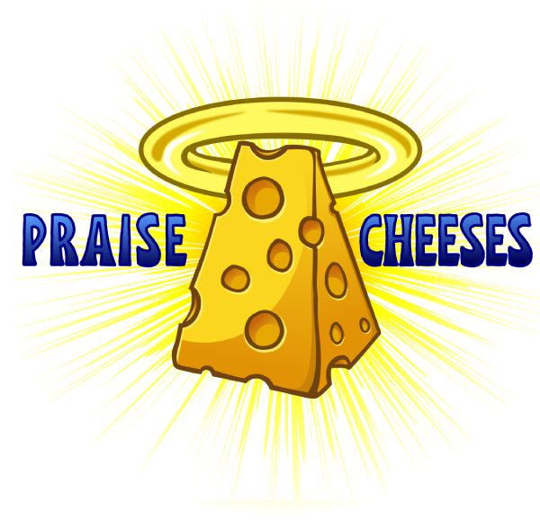 A picture of some cheese with the words praise cheeses underneath it.